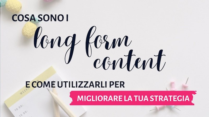 long form content: cosa sono, perché sono importanti e come scriverli