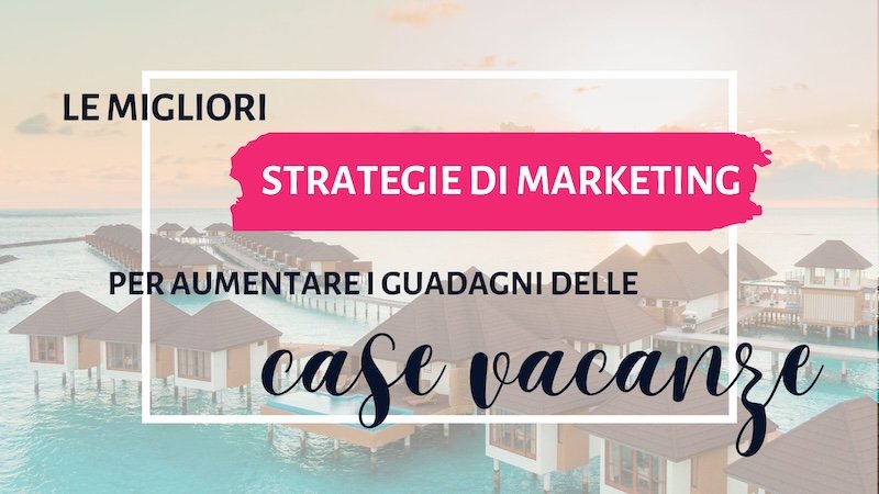 Strategie di marketing per le case vacanze